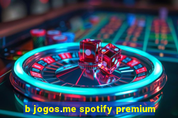 b jogos.me spotify premium